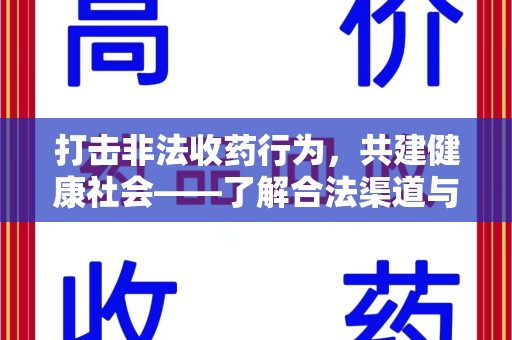 南阳打击非法收药行为，共建健康社会——了解合法渠道与举报方式